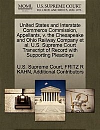 United States and Interstate Commerce Commission, Appellants, V. the Chesapeake and Ohio Railway Company et al. U.S. Supreme Court Transcript of Recor (Paperback)