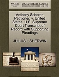 Anthony Scherer, Petitioner, V. United States. U.S. Supreme Court Transcript of Record with Supporting Pleadings (Paperback)