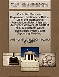 Controlled Sanitation Corporation, Petitioner, V. District 128 of the International Association of Machinists and Aerospace Workers, AFL-CIO et al. U. (Paperback)