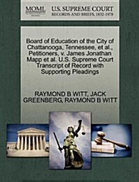 Board of Education of the City of Chattanooga, Tennessee, et al., Petitioners, V. James Jonathan Mapp et al. U.S. Supreme Court Transcript of Record w (Paperback)