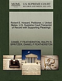 Robert E. Howard, Petitioner, V. United States. U.S. Supreme Court Transcript of Record with Supporting Pleadings (Paperback)