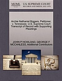 Archie Nathaniel Biggers, Petitioner, V. Tennessee. U.S. Supreme Court Transcript of Record with Supporting Pleadings (Paperback)