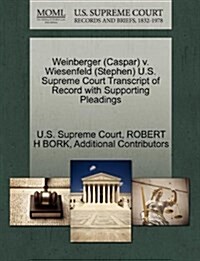 Weinberger (Caspar) V. Wiesenfeld (Stephen) U.S. Supreme Court Transcript of Record with Supporting Pleadings (Paperback)
