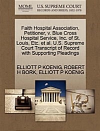 Faith Hospital Association, Petitioner, V. Blue Cross Hospital Service, Inc. of St. Louis, Etc. et al. U.S. Supreme Court Transcript of Record with Su (Paperback)