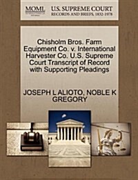 Chisholm Bros. Farm Equipment Co. V. International Harvester Co. U.S. Supreme Court Transcript of Record with Supporting Pleadings (Paperback)