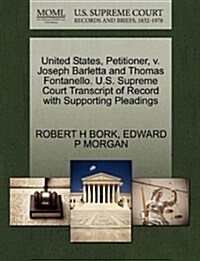 United States, Petitioner, V. Joseph Barletta and Thomas Fontanello. U.S. Supreme Court Transcript of Record with Supporting Pleadings (Paperback)