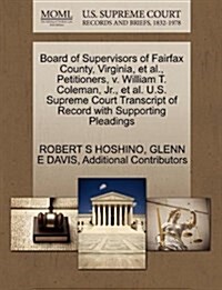 Board of Supervisors of Fairfax County, Virginia, et al., Petitioners, V. William T. Coleman, JR., et al. U.S. Supreme Court Transcript of Record with (Paperback)