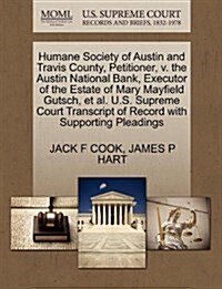 Humane Society of Austin and Travis County, Petitioner, V. the Austin National Bank, Executor of the Estate of Mary Mayfield Gutsch, et al. U.S. Supre (Paperback)