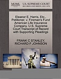 Eleanor E. Harris, Etc., Petitioner, V. Firemans Fund American Life Insurance Company. U.S. Supreme Court Transcript of Record with Supporting Pleadi (Paperback)
