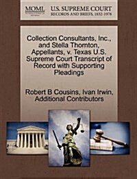 Collection Consultants, Inc., and Stella Thornton, Appellants, V. Texas U.S. Supreme Court Transcript of Record with Supporting Pleadings (Paperback)