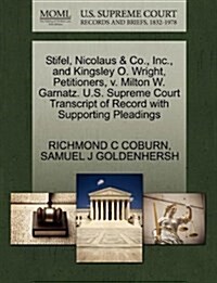 Stifel, Nicolaus & Co., Inc., and Kingsley O. Wright, Petitioners, V. Milton W. Garnatz. U.S. Supreme Court Transcript of Record with Supporting Plead (Paperback)