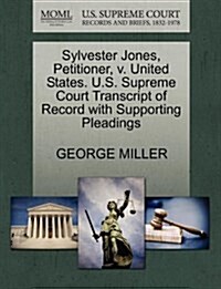 Sylvester Jones, Petitioner, V. United States. U.S. Supreme Court Transcript of Record with Supporting Pleadings (Paperback)