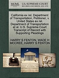 California Ex Rel. Department of Transportation, Petitioner, V. United States Ex Rel. Department of Transportation et al. U.S. Supreme Court Transcrip (Paperback)
