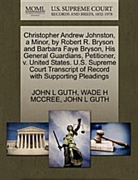 Christopher Andrew Johnston, a Minor, by Robert R. Bryson and Barbara Faye Bryson, His General Guardians, Petitioner, V. United States. U.S. Supreme C (Paperback)
