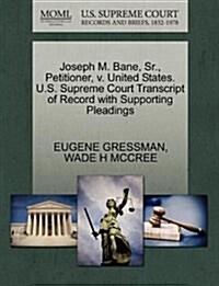 Joseph M. Bane, Sr., Petitioner, V. United States. U.S. Supreme Court Transcript of Record with Supporting Pleadings (Paperback)