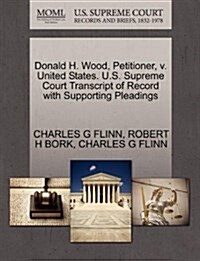 Donald H. Wood, Petitioner, V. United States. U.S. Supreme Court Transcript of Record with Supporting Pleadings (Paperback)