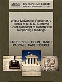 Wilbur McDonald, Petitioner, V. Illinois et al. U.S. Supreme Court Transcript of Record with Supporting Pleadings (Paperback)