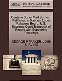 Centeno Super Markets, Inc., Petitioner, V. National Labor Relations Board. U.S. Supreme Court Transcript of Record with Supporting Pleadings (Paperback)
