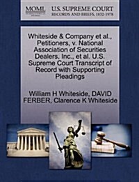 Whiteside & Company et al., Petitioners, V. National Association of Securities Dealers, Inc., et al. U.S. Supreme Court Transcript of Record with Supp (Paperback)