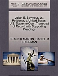 Julian E. Seymour, JR., Petitioner, V. United States. U.S. Supreme Court Transcript of Record with Supporting Pleadings (Paperback)