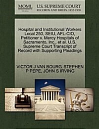 Hospital and Institutional Workers Local 250, Seiu, AFL-CIO, Petitioner V. Mercy Hospitals of Sacramento, Inc., et al. U.S. Supreme Court Transcript o (Paperback)