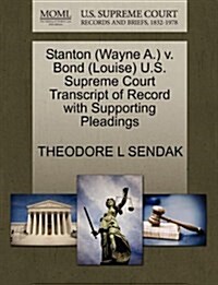 Stanton (Wayne A.) V. Bond (Louise) U.S. Supreme Court Transcript of Record with Supporting Pleadings (Paperback)