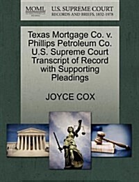 Texas Mortgage Co. V. Phillips Petroleum Co. U.S. Supreme Court Transcript of Record with Supporting Pleadings (Paperback)