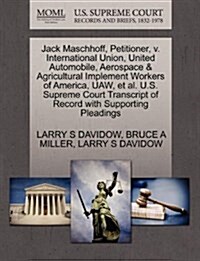 Jack Maschhoff, Petitioner, V. International Union, United Automobile, Aerospace & Agricultural Implement Workers of America, UAW, et al. U.S. Supreme (Paperback)