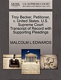 Troy Becker, Petitioner, V. United States. U.S. Supreme Court Transcript of Record with Supporting Pleadings (Paperback)