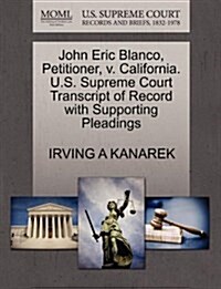 John Eric Blanco, Petitioner, V. California. U.S. Supreme Court Transcript of Record with Supporting Pleadings (Paperback)