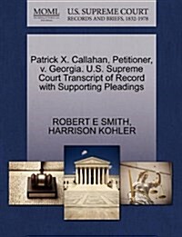 Patrick X. Callahan, Petitioner, V. Georgia. U.S. Supreme Court Transcript of Record with Supporting Pleadings (Paperback)