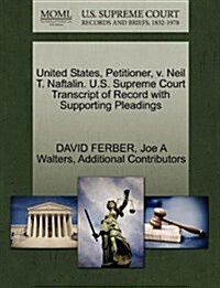 United States, Petitioner, V. Neil T. Naftalin. U.S. Supreme Court Transcript of Record with Supporting Pleadings (Paperback)