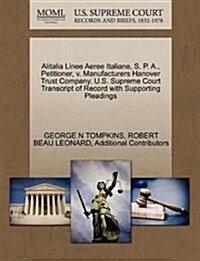 Alitalia Linee Aeree Italiane, S. P. A., Petitioner, V. Manufacturers Hanover Trust Company. U.S. Supreme Court Transcript of Record with Supporting P (Paperback)