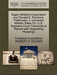 Super Athletics Corporation and Donald E. Pinchock, Petitioners, V. Universal Athletic Sales Co. U.S. Supreme Court Transcript of Record with Supporti (Paperback)