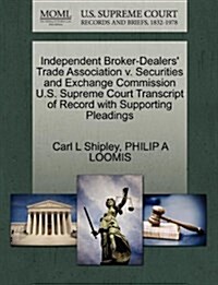 Independent Broker-Dealers Trade Association V. Securities and Exchange Commission U.S. Supreme Court Transcript of Record with Supporting Pleadings (Paperback)