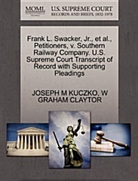 Frank L. Swacker, JR., et al., Petitioners, V. Southern Railway Company. U.S. Supreme Court Transcript of Record with Supporting Pleadings (Paperback)