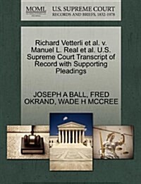 Richard Vetterli et al. V. Manuel L. Real et al. U.S. Supreme Court Transcript of Record with Supporting Pleadings (Paperback)