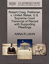Robert Craig, Petitioner, V. United States. U.S. Supreme Court Transcript of Record with Supporting Pleadings (Paperback)