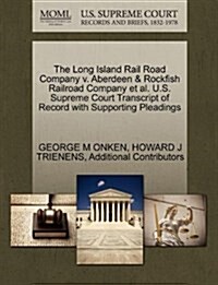 The Long Island Rail Road Company V. Aberdeen & Rockfish Railroad Company et al. U.S. Supreme Court Transcript of Record with Supporting Pleadings (Paperback)