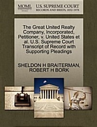 The Great United Realty Company, Incorporated, Petitioner, V. United States et al. U.S. Supreme Court Transcript of Record with Supporting Pleadings (Paperback)