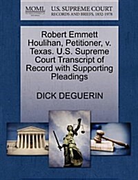 Robert Emmett Houlihan, Petitioner, V. Texas. U.S. Supreme Court Transcript of Record with Supporting Pleadings (Paperback)