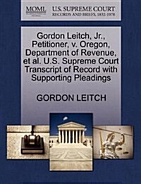 Gordon Leitch, JR., Petitioner, V. Oregon, Department of Revenue, et al. U.S. Supreme Court Transcript of Record with Supporting Pleadings (Paperback)