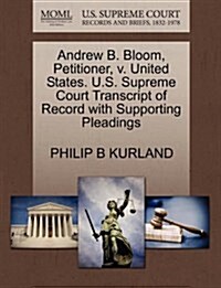 Andrew B. Bloom, Petitioner, V. United States. U.S. Supreme Court Transcript of Record with Supporting Pleadings (Paperback)