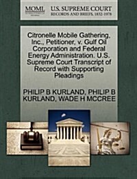 Citronelle Mobile Gathering, Inc., Petitioner, V. Gulf Oil Corporation and Federal Energy Administration. U.S. Supreme Court Transcript of Record with (Paperback)