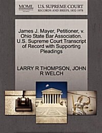 James J. Mayer, Petitioner, V. Ohio State Bar Association. U.S. Supreme Court Transcript of Record with Supporting Pleadings (Paperback)