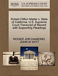 Robert Clifton Marler V. State of California. U.S. Supreme Court Transcript of Record with Supporting Pleadings (Paperback)