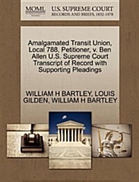 Amalgamated Transit Union, Local 788, Petitioner, V. Ben Allen U.S. Supreme Court Transcript of Record with Supporting Pleadings (Paperback)
