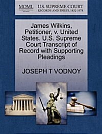 James Wilkins, Petitioner, V. United States. U.S. Supreme Court Transcript of Record with Supporting Pleadings (Paperback)