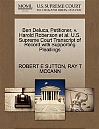 Ben DeLuca, Petitioner, V. Harold Robertson et al. U.S. Supreme Court Transcript of Record with Supporting Pleadings (Paperback)