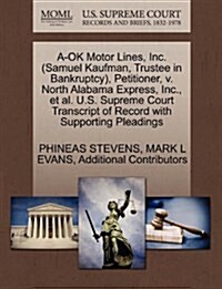 A-Ok Motor Lines, Inc. (Samuel Kaufman, Trustee in Bankruptcy), Petitioner, V. North Alabama Express, Inc., et al. U.S. Supreme Court Transcript of Re (Paperback)